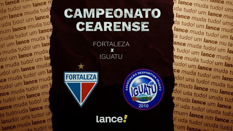 Fortaleza e Iguatu se enfrentam pelo Campeonato Cearense (Foto: Arte/Lance!)