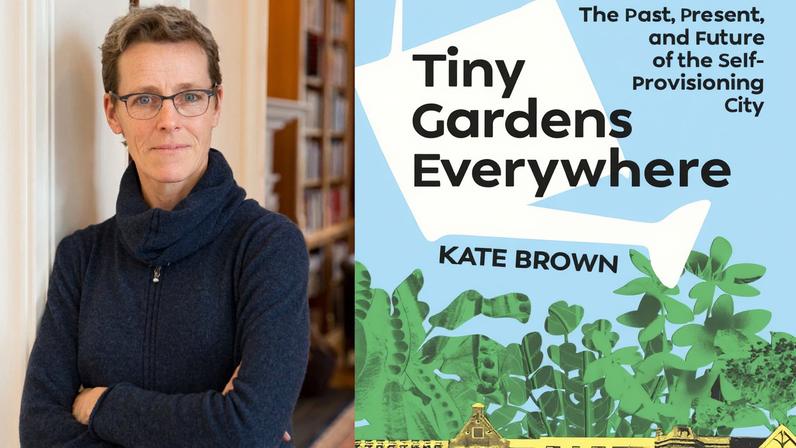 Kate Brown examines urban gardening and its politics in her book, “Tiny Gardens Everywhere: The Past, Present, and Future of the Self-Provisioning City,” published by W.W. Norton.