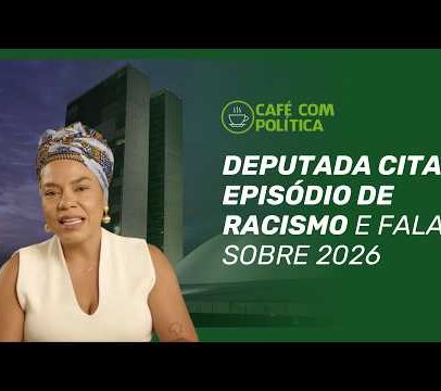Deputada relata episódio de racismo e comenta eleições de 2026