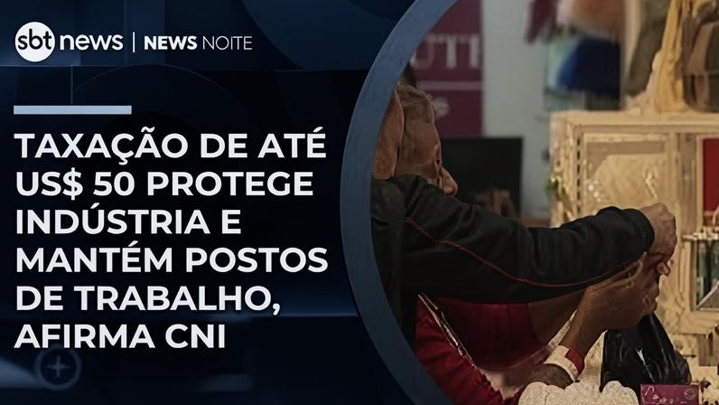 CNI afirma que taxa das blusinhas preserva 135 mil empregos no Brasil
