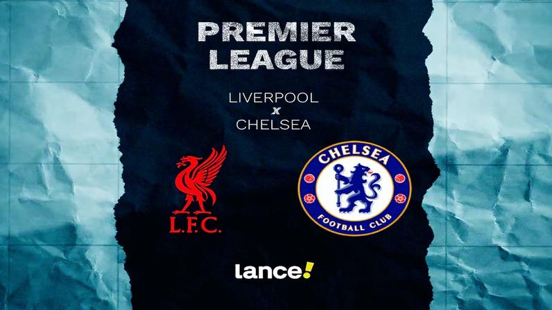 Liverpool x Chelsea: onde assistir, horário e escalações - Premier League