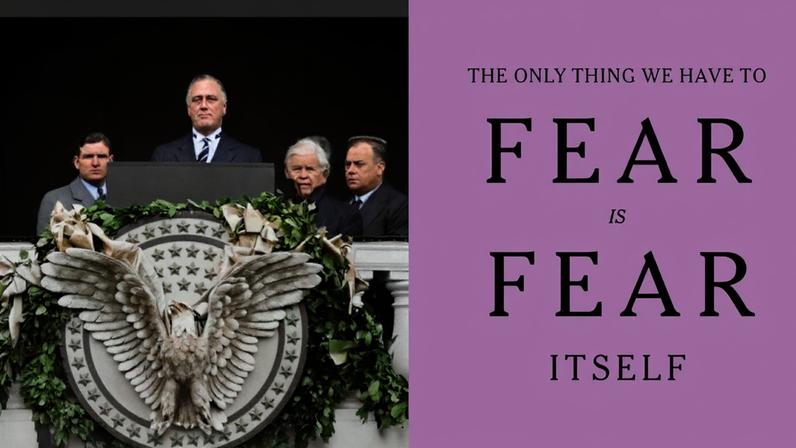 A poster displaying the following text, typeset with large capitalized letters: “The only thing we have to fear is fear itself” and between two lines below, “Franklin D. Roosevelt, 1933.”